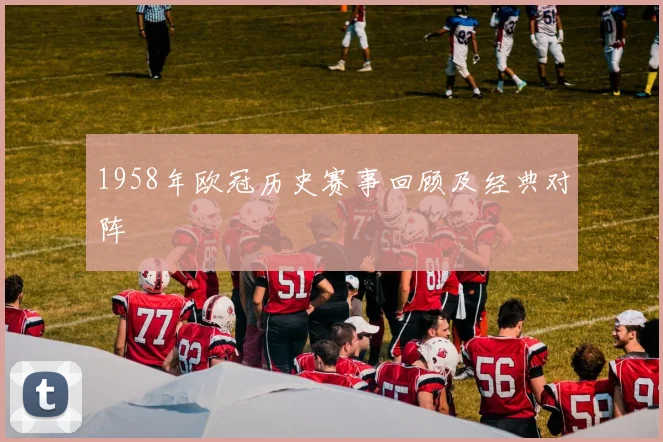 1958年欧冠历史赛事回顾及经典对阵